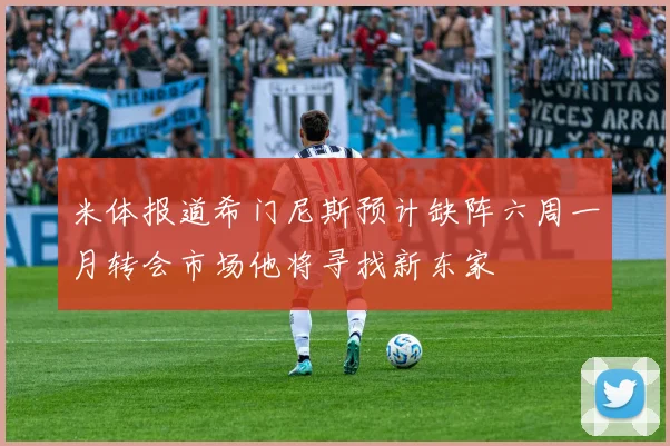 米体报道希门尼斯预计缺阵六周一月转会市场他将寻找新东家